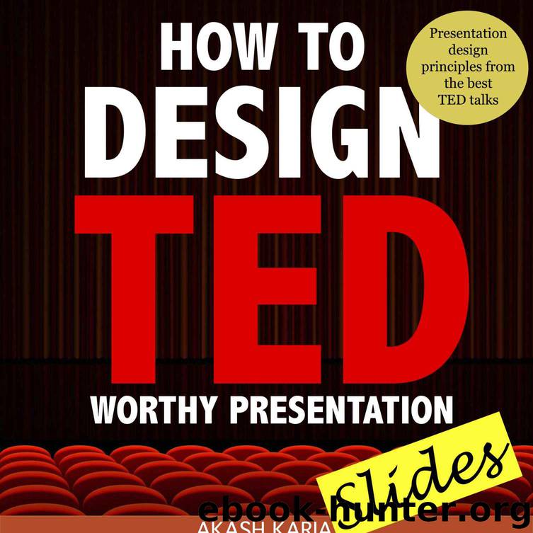 How to Design TED Worthy Presentation Slides: Presentation Design Principles from the Best TED Talks (How to Give a TED Talk Book 2) by Akash Karia