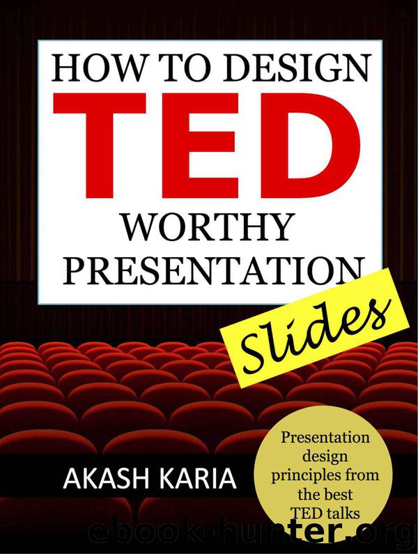 How to Design TED Worthy Presentation Slides: Presentation Design Principles from the Best TED Talks (How to Give a TED Talk) by Akash Karia