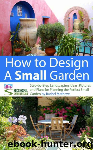 How to Design a Small Garden - Step-by-Step Landscaping Ideas, Pictures and Plans for Planning the Perfect Small Garden (How to Plan Your Garden Series)