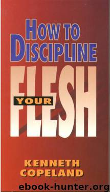 How to Discipline Your flesh by Kenneth Copeland