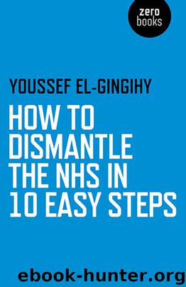 How to Dismantle the NHS in 10 Easy Steps by Youssef El-Gingihy