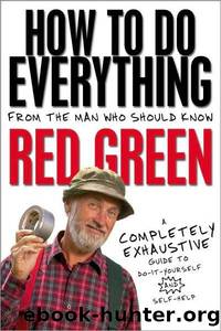 How to Do Everything: (From the Man Who Should Know: Red Green) by Red Green
