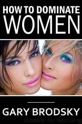 How to Dominate Women by Gary Brodsky