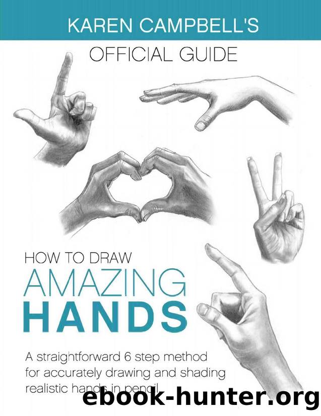 How to Draw AMAZING Hands: A Straightforward 6 Step Method for Accurately Drawing and Shading Realistic Hands in Pencil. (Karen Campbell's Official Guides Book 2) by Campbell Karen