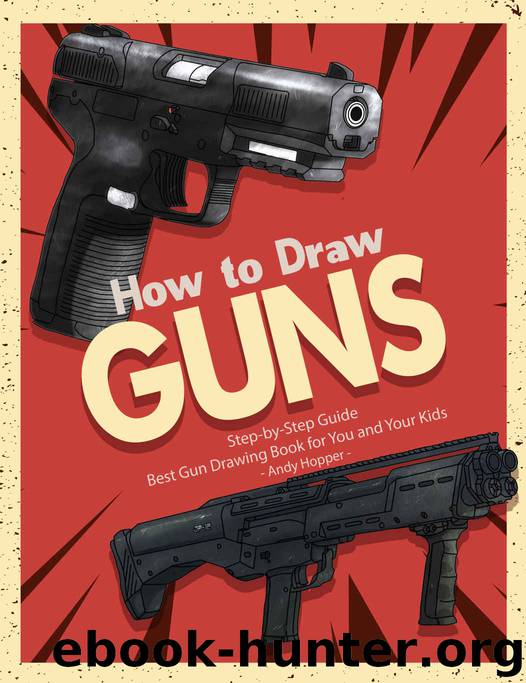 How to Draw Guns Step-by-Step Guide: Best Gun Drawing Book for You and Your Kids by Andy Hopper