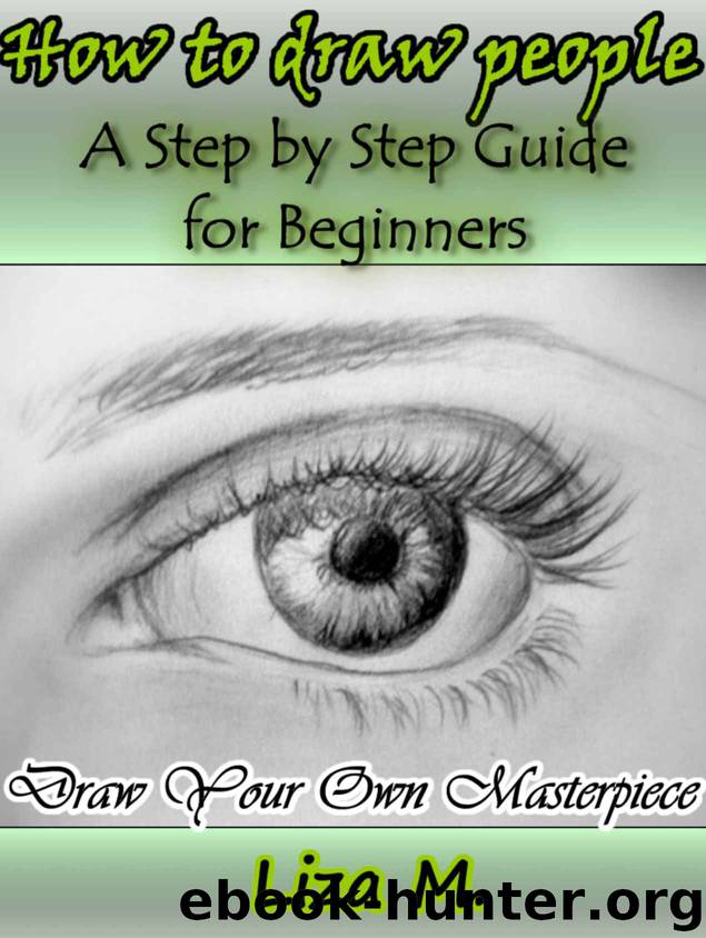 How to Draw People: A Step by Step Guide for Beginners. Draw Your Own Masterpiece! (Drawing and Painting Book 2) by Liza M