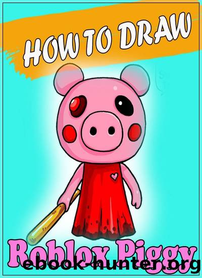 How to Draw Roblox Piggy Character : Step by Step Easy Drawing Book for All Kids & Adults #1 by Mineblox John Evan