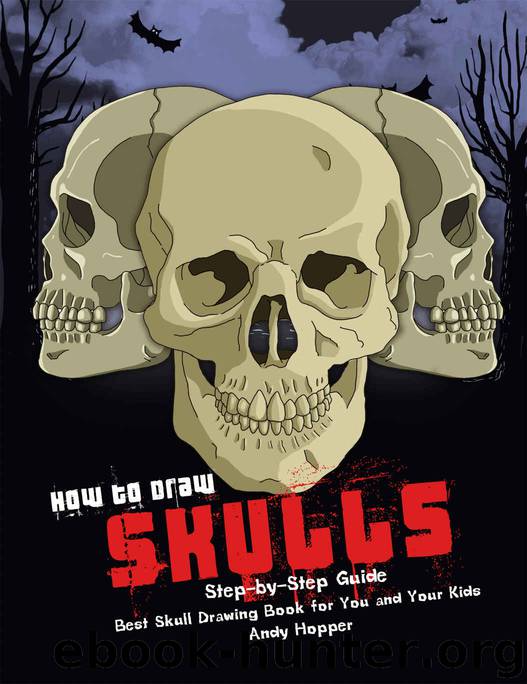 How to Draw Skulls Step-by-Step Guide: Best Skull Drawing Book for You and Your Kids by Andy Hopper