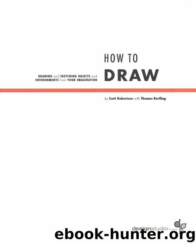 How to Draw: Drawing and Sketching Objects and Environments From Your Imagination by Scott Robertson & Thomas Bertling