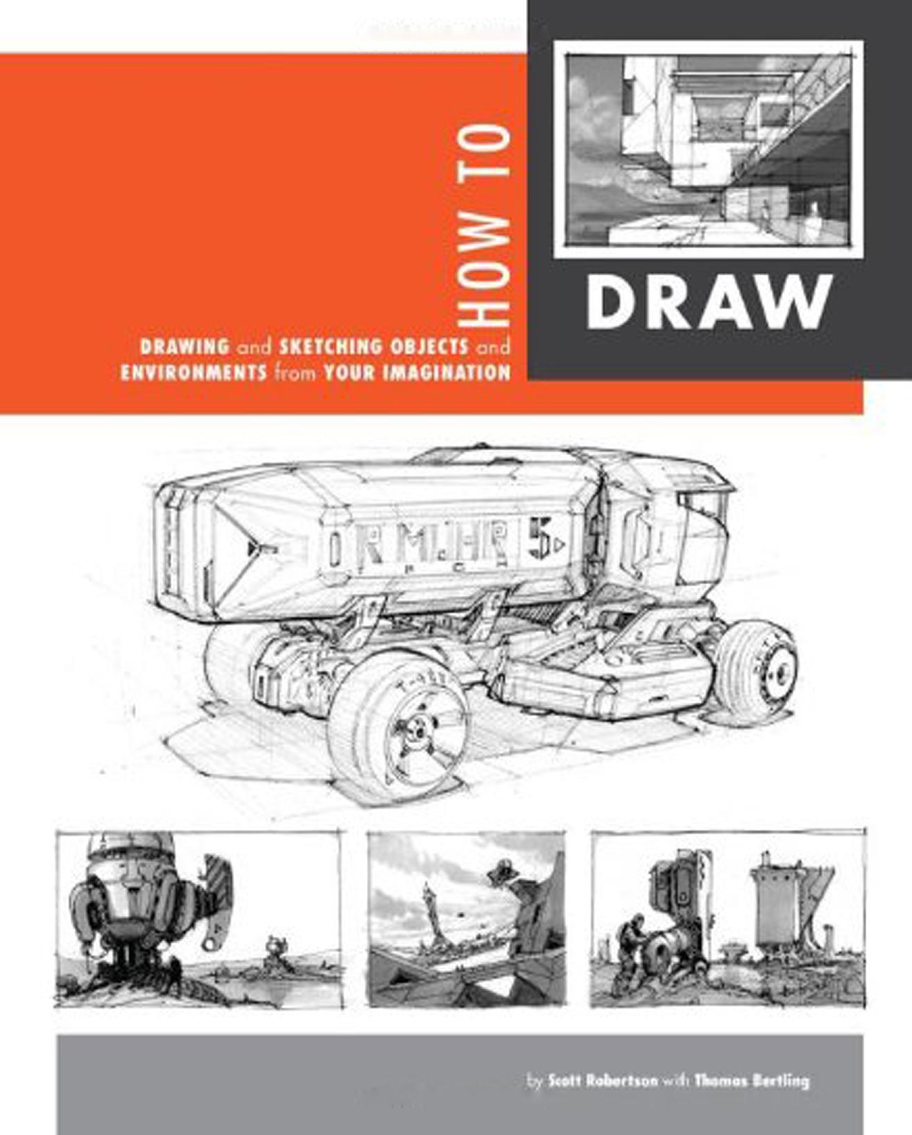 How to Draw: Drawing and Sketching Objects and Environments From Your Imagination by Scott Robertson && Thomas Bertling