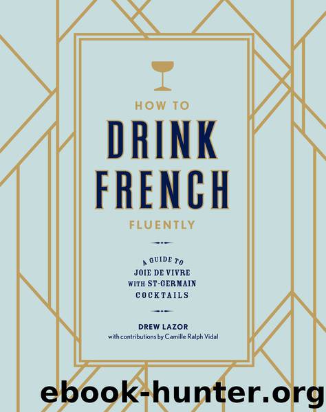 How to Drink French Fluently: A Guide to Joie de Vivre with St-Germain Cocktails by Drew Lazor