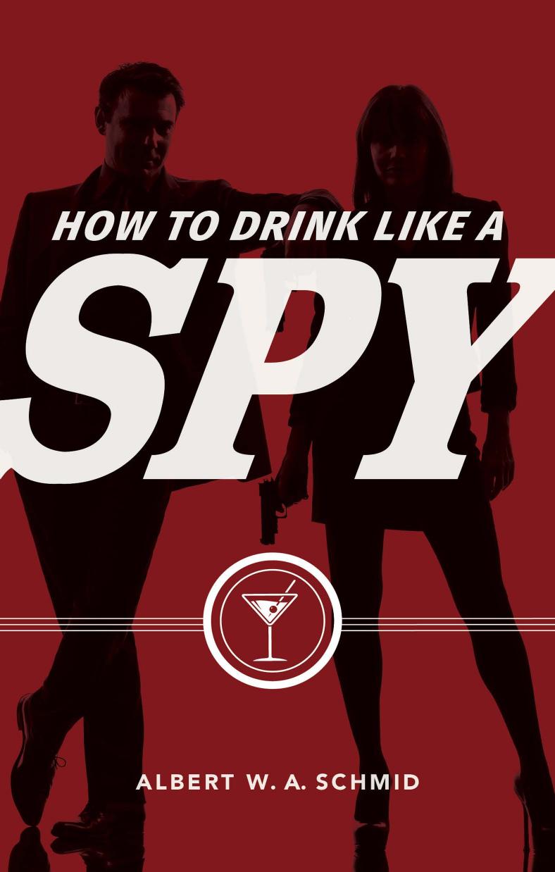 How to Drink Like a Spy by Albert W. A. Schmid;