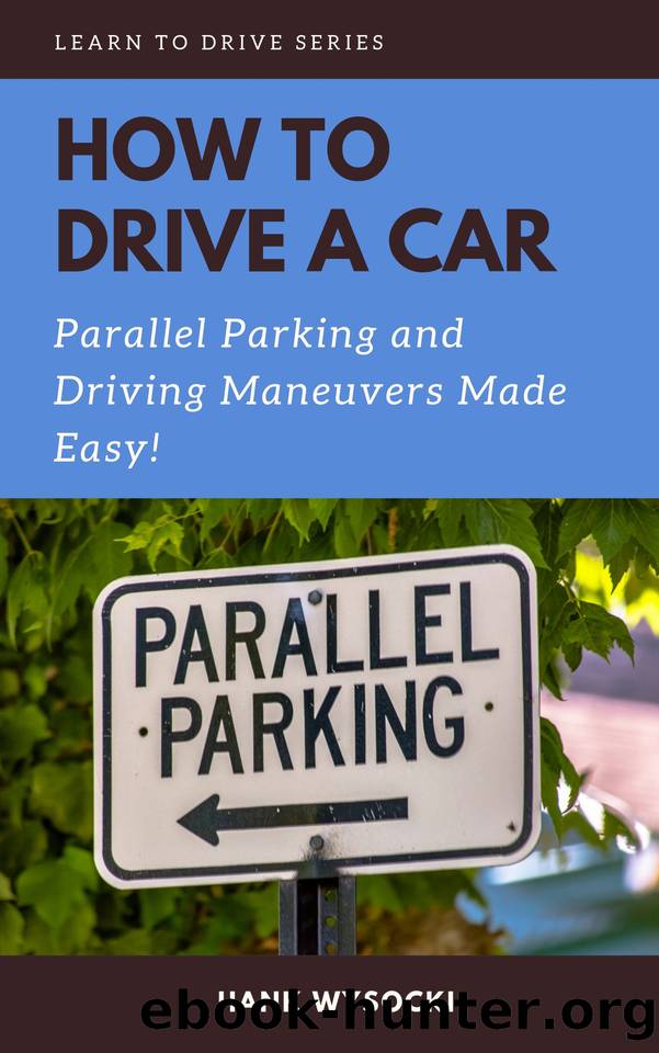 How to Drive a Car: Parallel parking and Driving Maneuvers Made Easy! (Learn to Drive Book 3) by Wysocki Hank