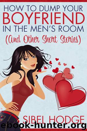 How to Dump Your Boyfriend in the Men's Room by Sibel Hodge