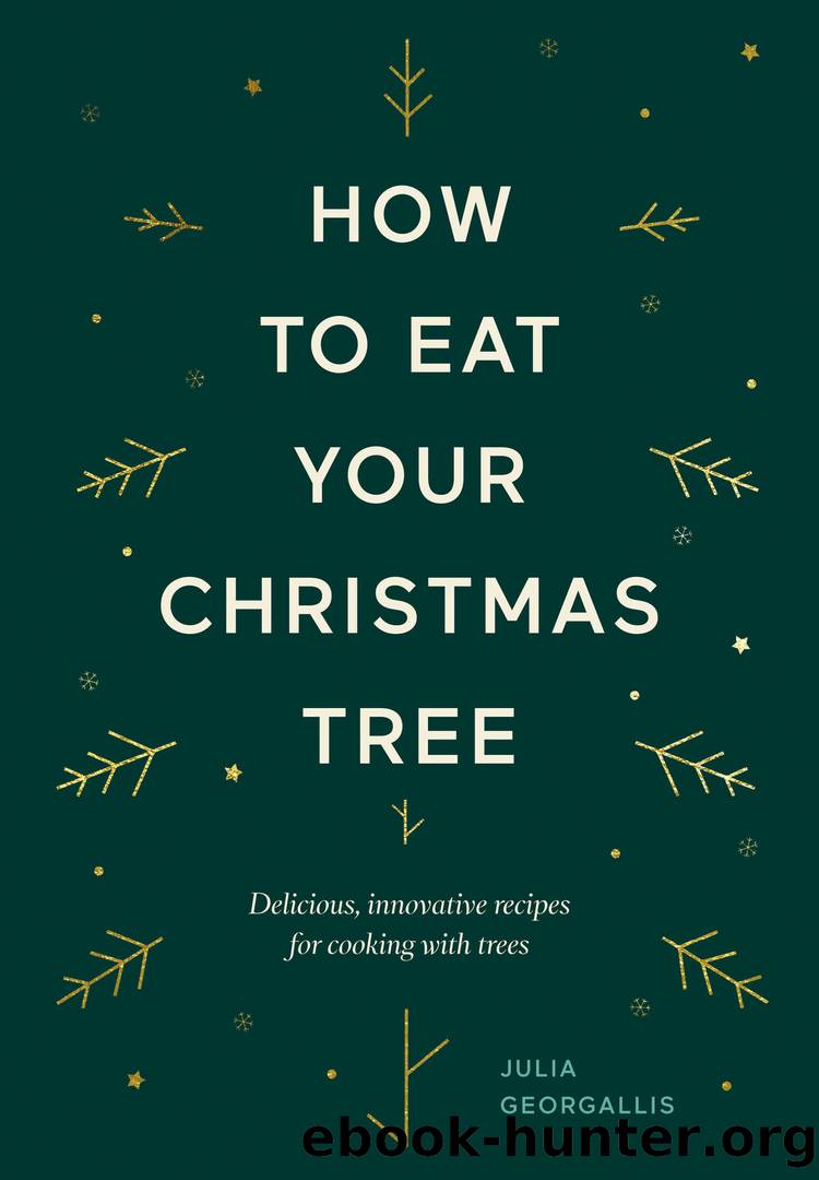 How to Eat Your Christmas Tree: Delicious, Innovative Recipes for Cooking with Trees by Julia Georgallis