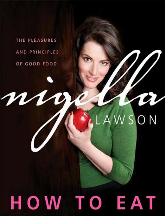 How to Eat: The Pleasures and Principles of Good Food by Nigella Lawson