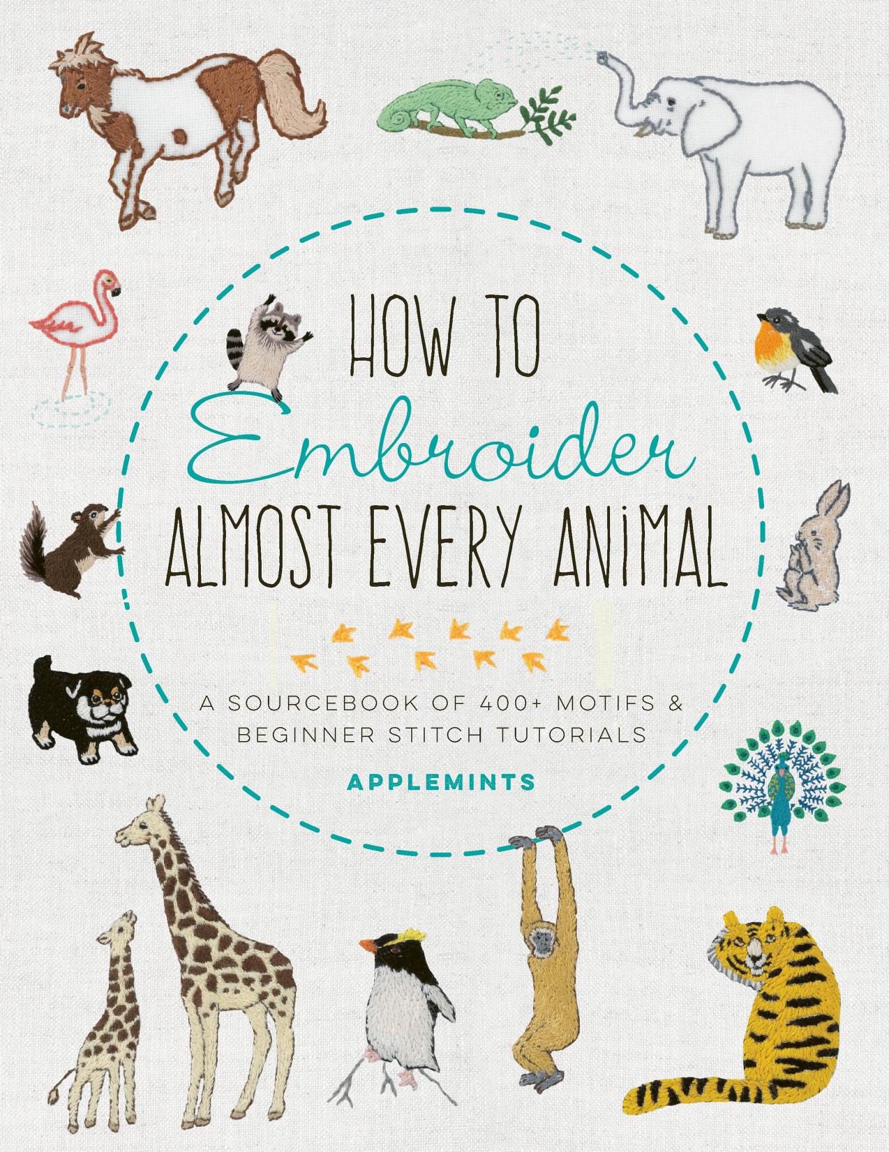 How to Embroider Almost Every Animal: A Sourcebook of 400+ Motifs and Beginner Stitch Tutorials by Mieko Sasaki