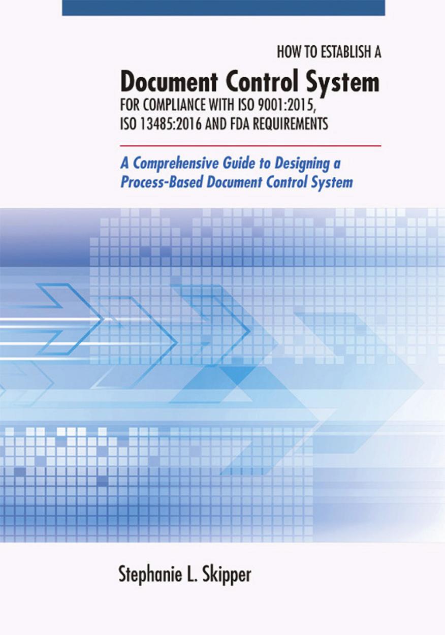 How to Establish a Document Control System for Compliance with ISO 9001:2015, ISO 13485:2016, and FDA Requirements: A Comprehensive Guide to Designing a Process-Based Document Control System by Stephanie L. Skipper