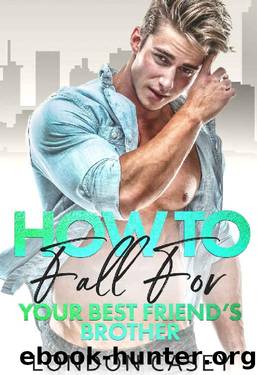 How to Fall For Your Best Friend's Brother (How To Rom Com Book 6) by London Casey