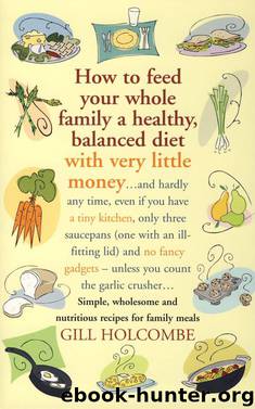 How to Feed Your Whole Family a Healthy, Balanced Diet with Very Little Money by Gill Holcombe
