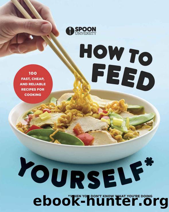 How to Feed Yourself: 100 Fast, Cheap, and Reliable Recipes for Cooking When You Don't Know What You're Doing by Spoon University