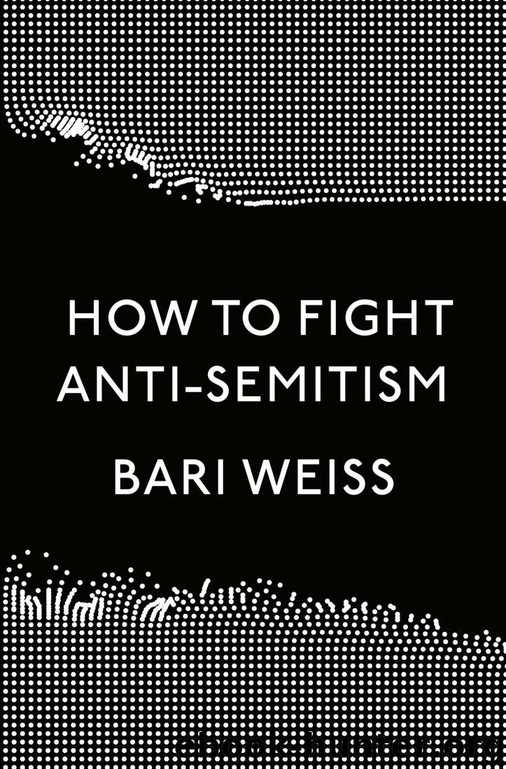How to Fight Anti-Semitism by Bari Weiss