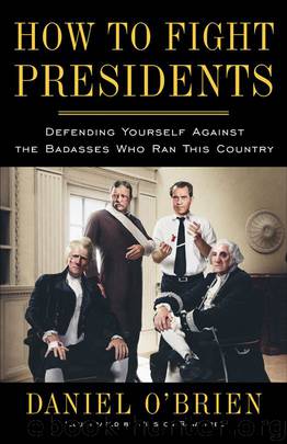 How to Fight Presidents: Defending Yourself Against the Badasses Who Ran This Country by O'Brien Daniel