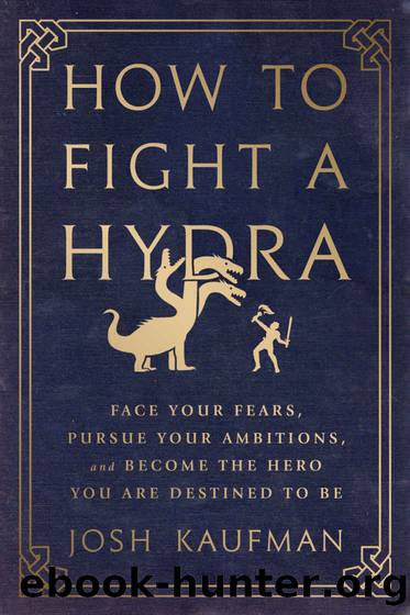 How to Fight a Hydra: Face Your Fears, Pursue Your Ambitions, and Become the Hero You Are Destined to Be by Josh Kaufman