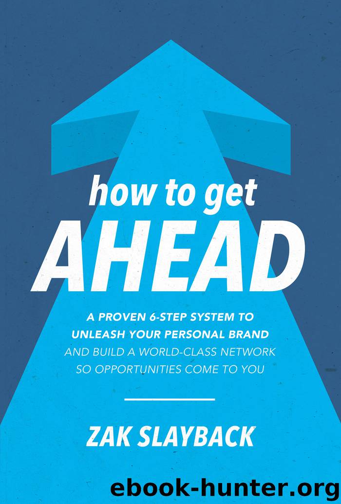 How to Get Ahead: A Proven 6-Step System to Unleash Your Personal Brand and Build a World-Class Network So Opportunities Come To You by Zak Slayback