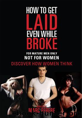 How to Get Laid Even While Broke: Discover how women think by Marc Ferere