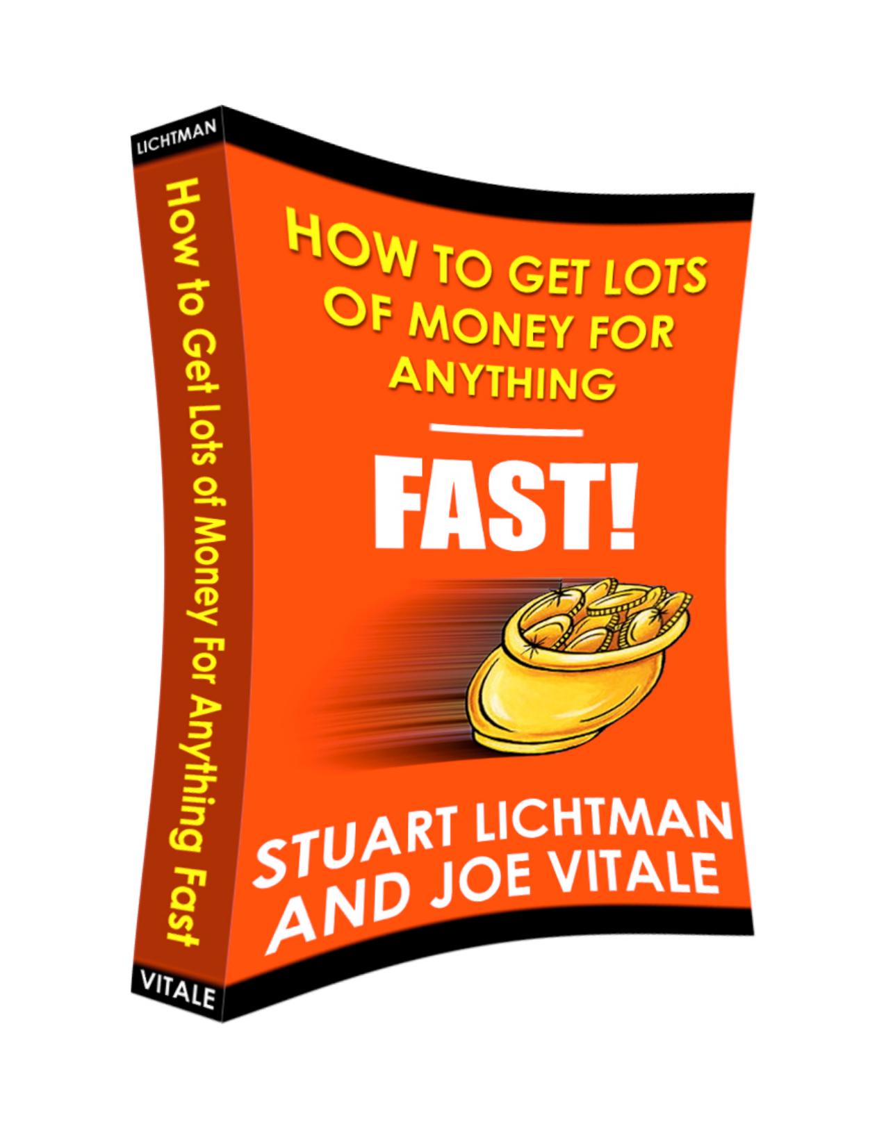 How to Get Lots of Money for Anything - FAST by Lichtman S.A. Vitale J