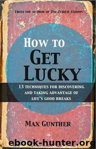 How to Get Lucky: 13 techniques for discovering and taking advantage of life's good breaks by Max Gunther