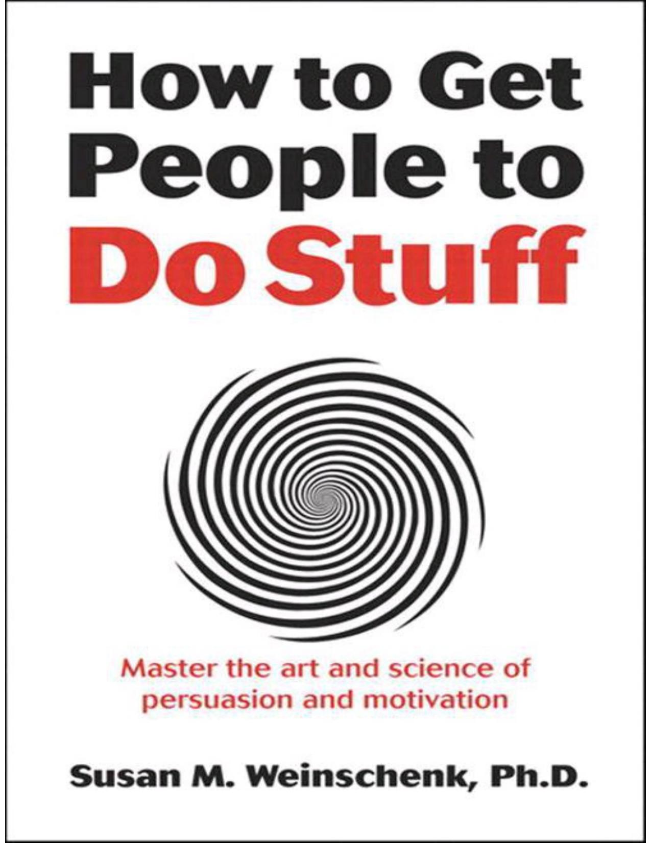 How to Get People to Do Stuff: Master the art and science of persuasion and motivation by Weinschenk Susan