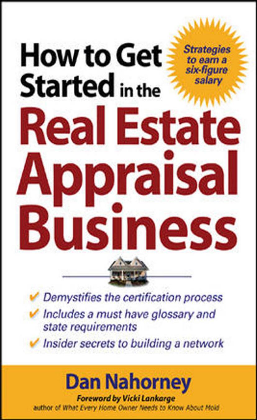 How to Get Started in the Real Estate Appraisal Business by Dan Nahorney Vicki Lankarge