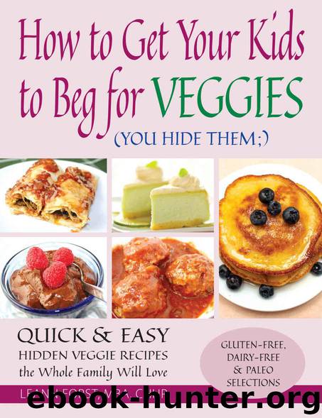 How to Get Your Kids to Beg for Veggies: Quick & Easy Hidden Veggie Recipes The Whole Family Will Love by Forst Leann