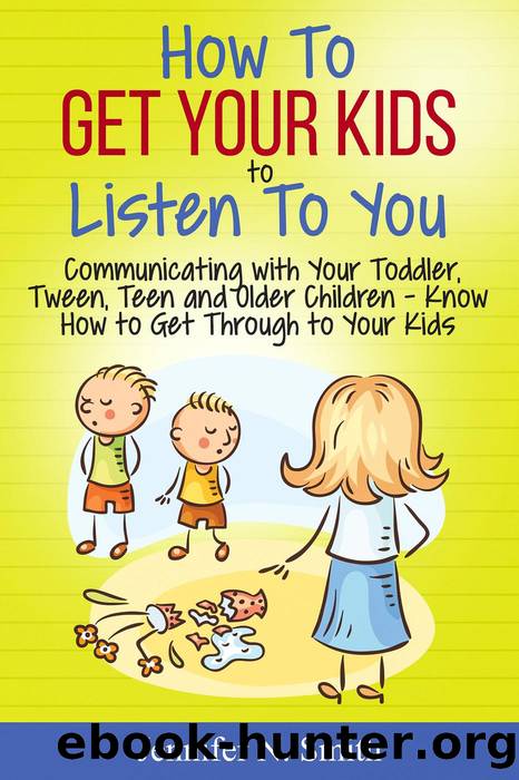How to Get Your Kids to Listen to You--Communicating with Your Toddler, Tween, Teen and Older Children â Know How to Get Through to Your Kids by Jennifer N. Smith
