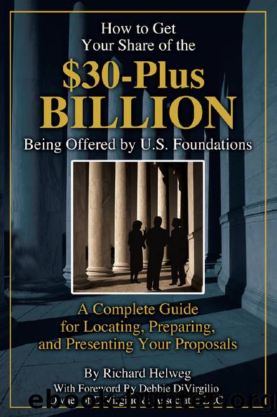 How to Get Your Share of the $30-Plus Billion Being Offered by U.S. Foundations: A Complete Guide for Locating, Preparing, and Presenting Your Proposals by Richard Helweg
