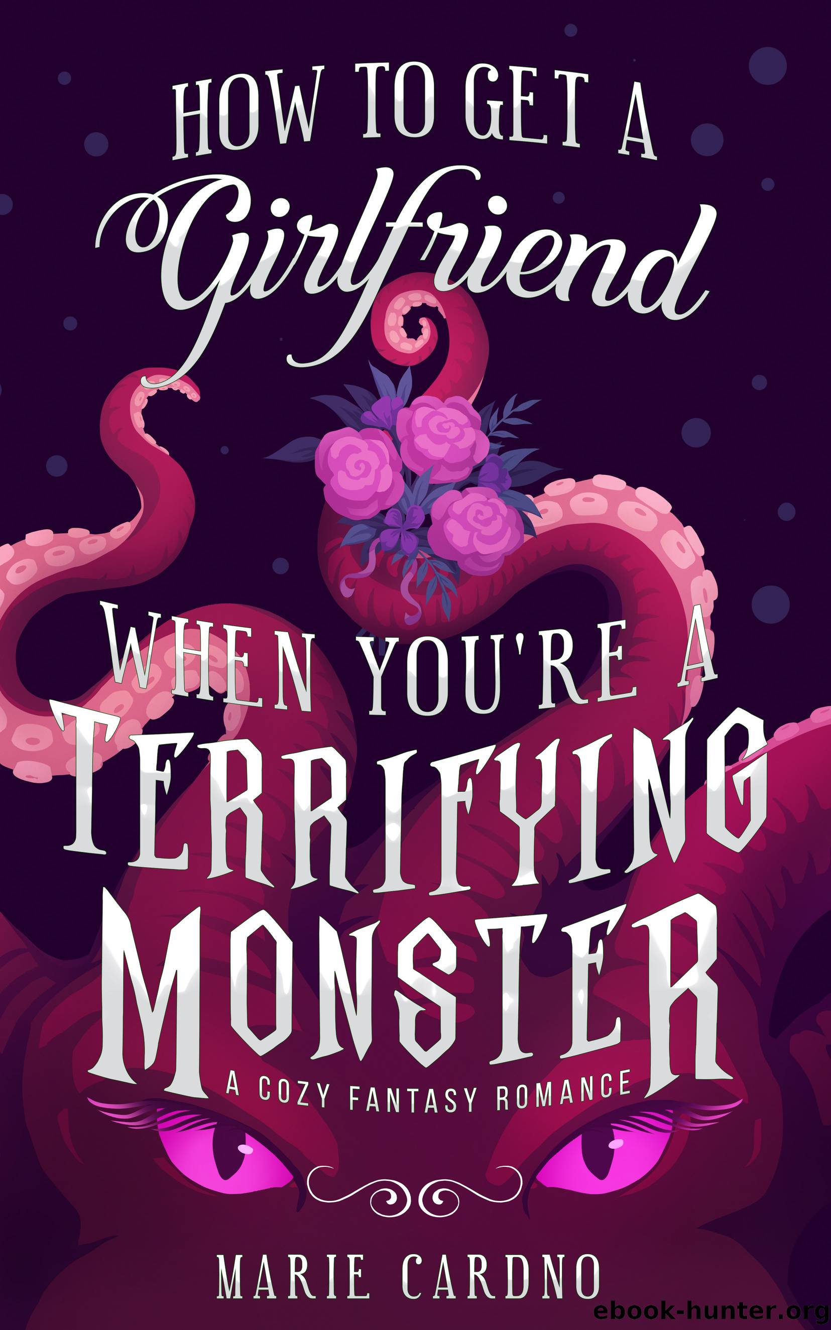How to Get a Girlfriend (When You're a Terrifying Monster) by Marie Cardno
