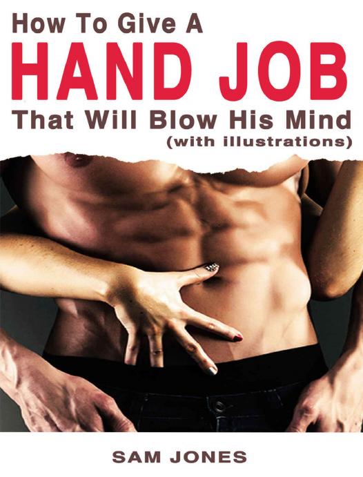 How to Give a Hand Job That Will Blow His Mind (With Illustrations) by Sam Jones