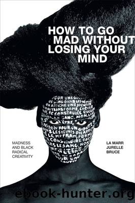 How to Go Mad without Losing Your Mind (Black Outdoors: Innovations in the Poetics of Study) by La Marr Jurelle Bruce