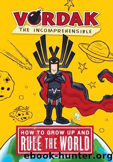 How to Grow Up and Rule the World by Vordak T. Incomprehensible