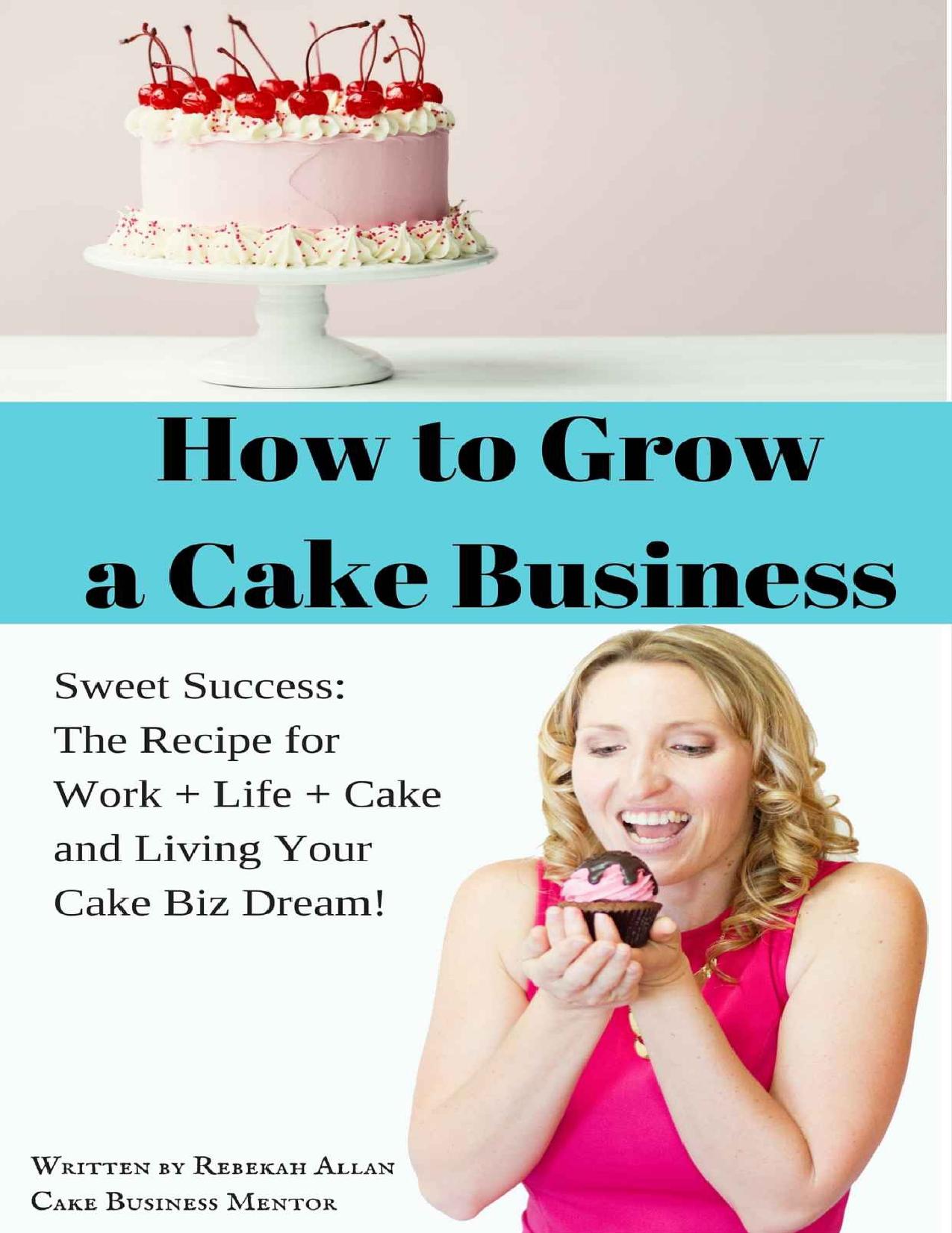 How to Grow a Cake Business: The Recipe for Success: How to Work Less & Make More Money by Allan
