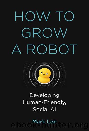 How to Grow a Robot by Mark H. Lee;