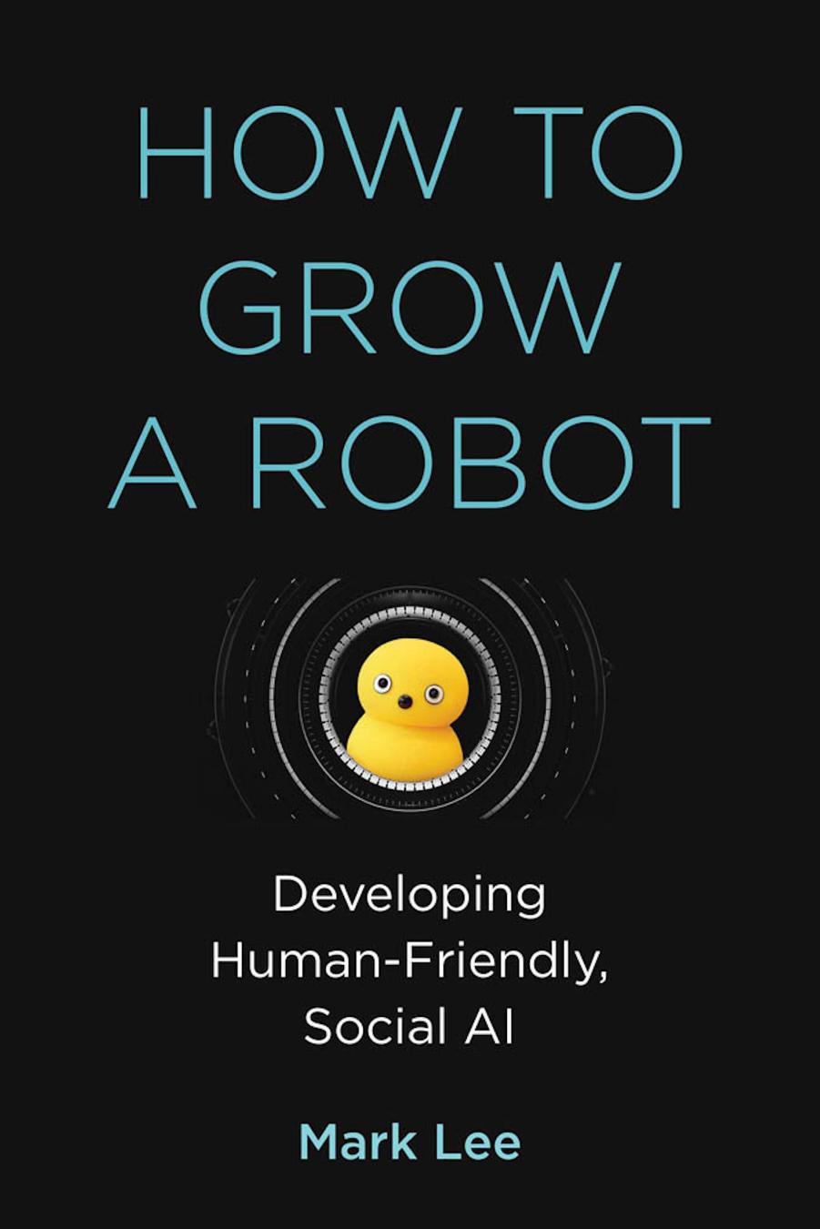 How to Grow a Robot: Developing Human-Friendly, Social AI (The MIT Press) by Unknow