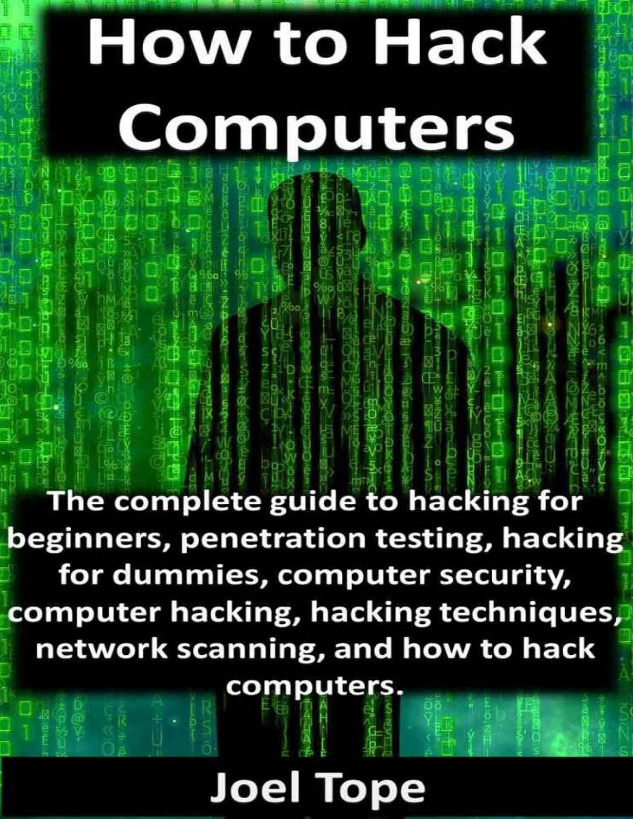 How to Hack Computers: how to hack computers, hacking for beginners, penetration testing, hacking for dummies, computer security, computer hacking, hacking techniques, network scanning - PDFDrive.com by Joel Tope