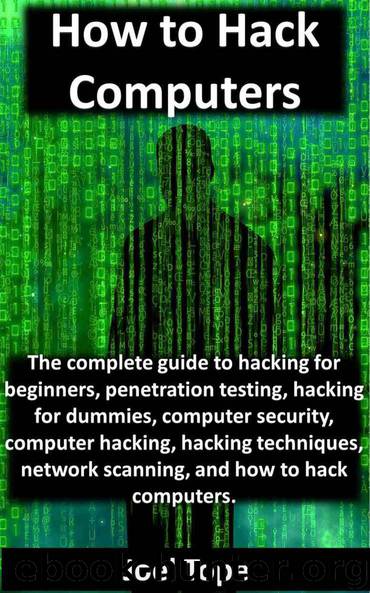 How to Hack Computers: how to hack computers, hacking for beginners, penetration testing, hacking for dummies, computer security, computer hacking, hacking techniques, network scanning by Joel Tope