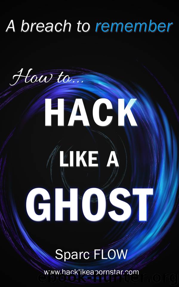 How to Hack Like a GHOST: A detailed account of a breach to remember (Hacking the Planet Book 8) by FLOW Sparc