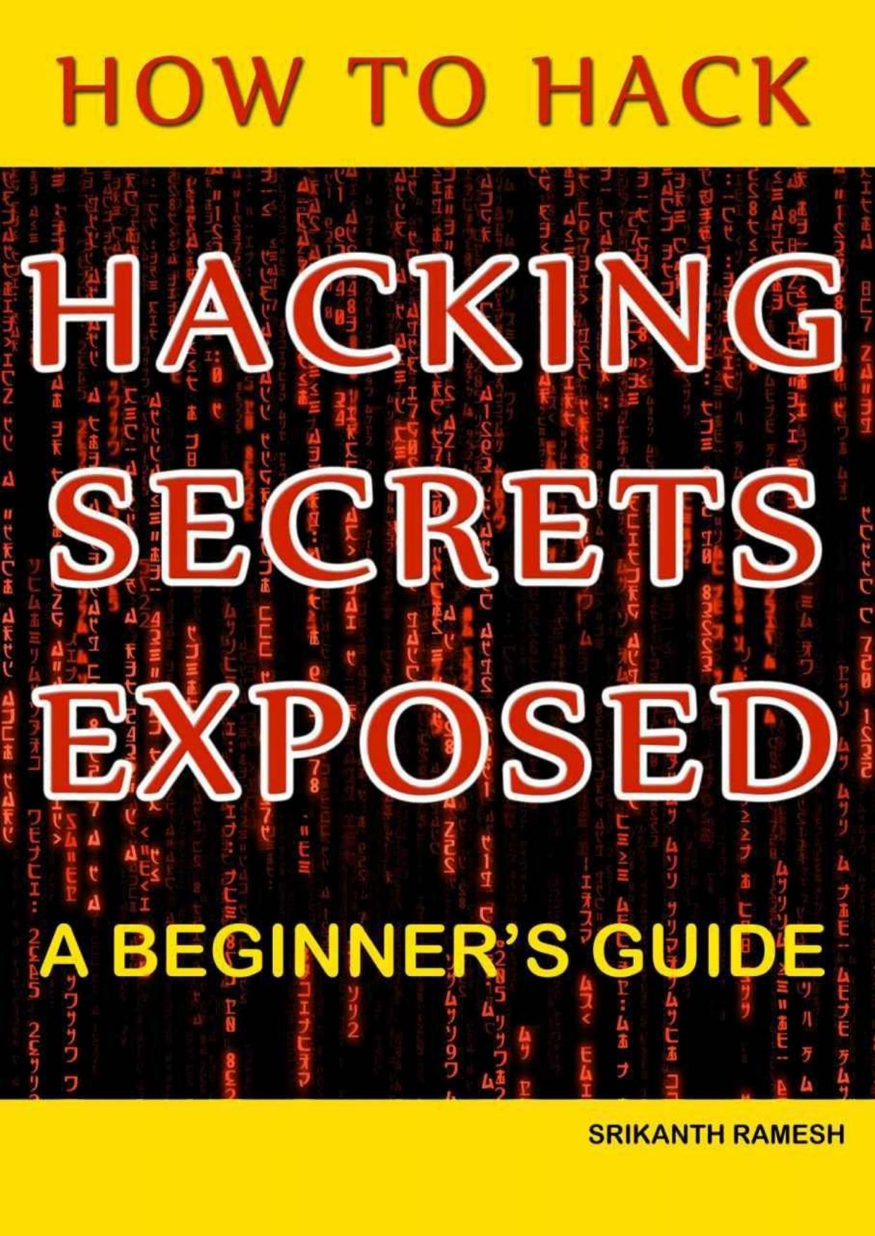 How to Hack: Hacking Secrets Exposed: A Beginner's Guide by Srikanth Ramesh