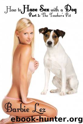 How to Have Sex with a Dog - Part 1: The Teachers Pet by Barbie Lez