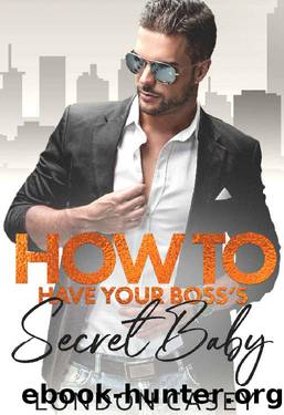 How to Have Your Boss's Secret Baby (How To Rom Com Book 3) by London Casey